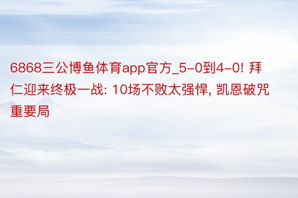 6868三公博鱼体育app官方_5-0到4-0! 拜仁迎来终极一战: 10场不败太强悍, 凯恩破咒重要局