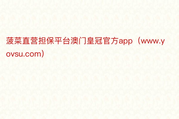 菠菜直营担保平台澳门皇冠官方app（www.yovsu.com）